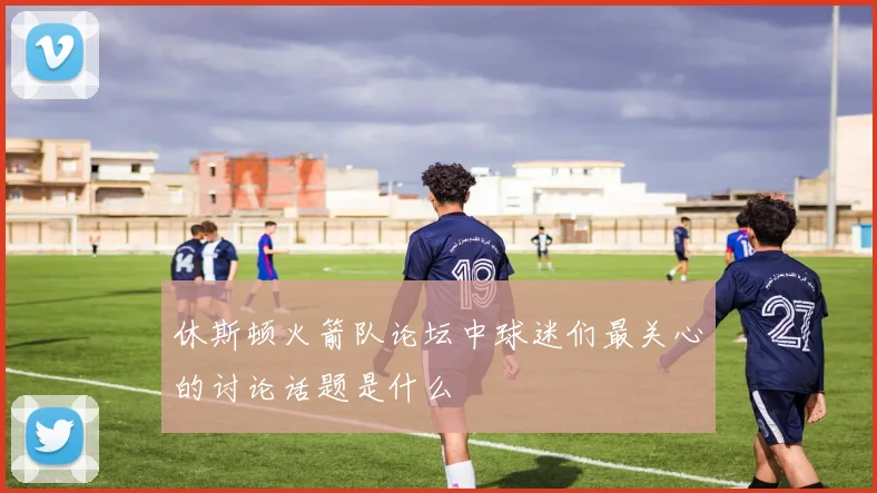 休斯顿火箭队论坛中球迷们最关心的讨论话题是什么